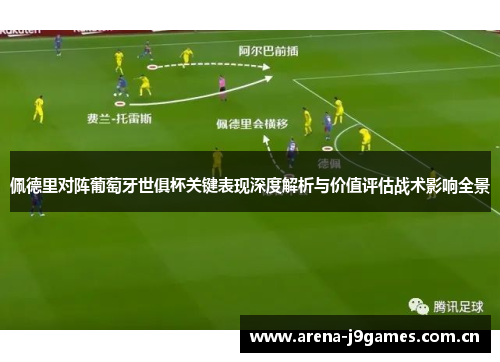 佩德里对阵葡萄牙世俱杯关键表现深度解析与价值评估战术影响全景 佩德里对阵葡萄牙世俱杯关键表现深度解析与价值评估战术影响全景
